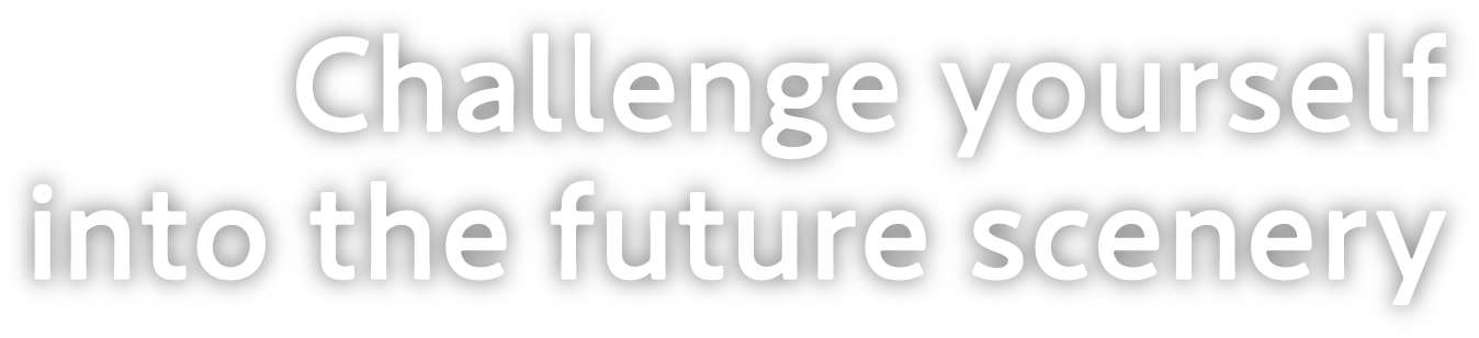 Challenge yourself into the future scenery
