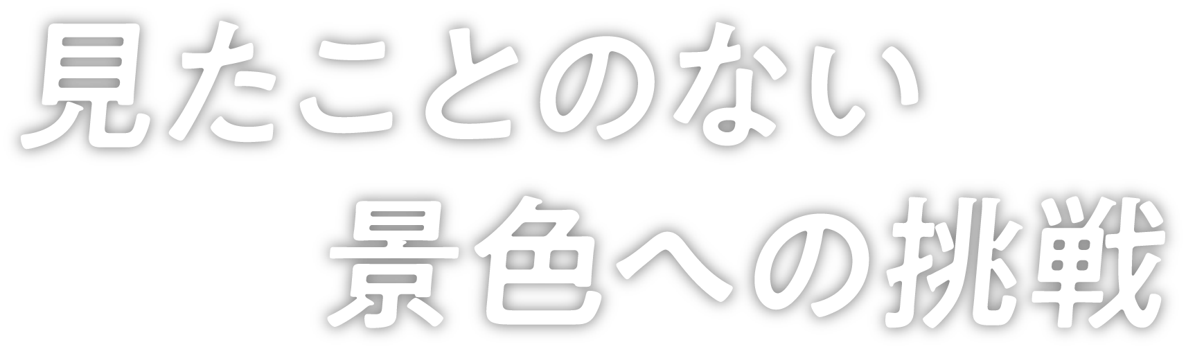 見たことのない景色への挑戦